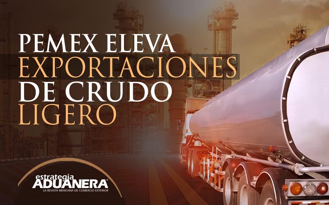 PEMEX Eleva Exportaciones De Crudo Ligero Estrategia Aduanera