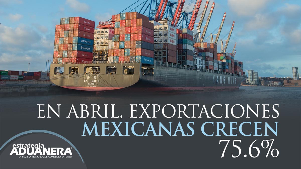 En Abril Exportaciones Mexicanas Crecen 75 6 Estrategia Aduanera