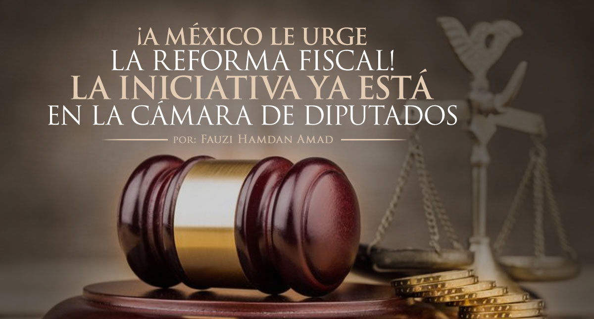 ¡A México Le Urge La Reforma Fiscal! La Iniciativa Ya Está En La Cámara ...