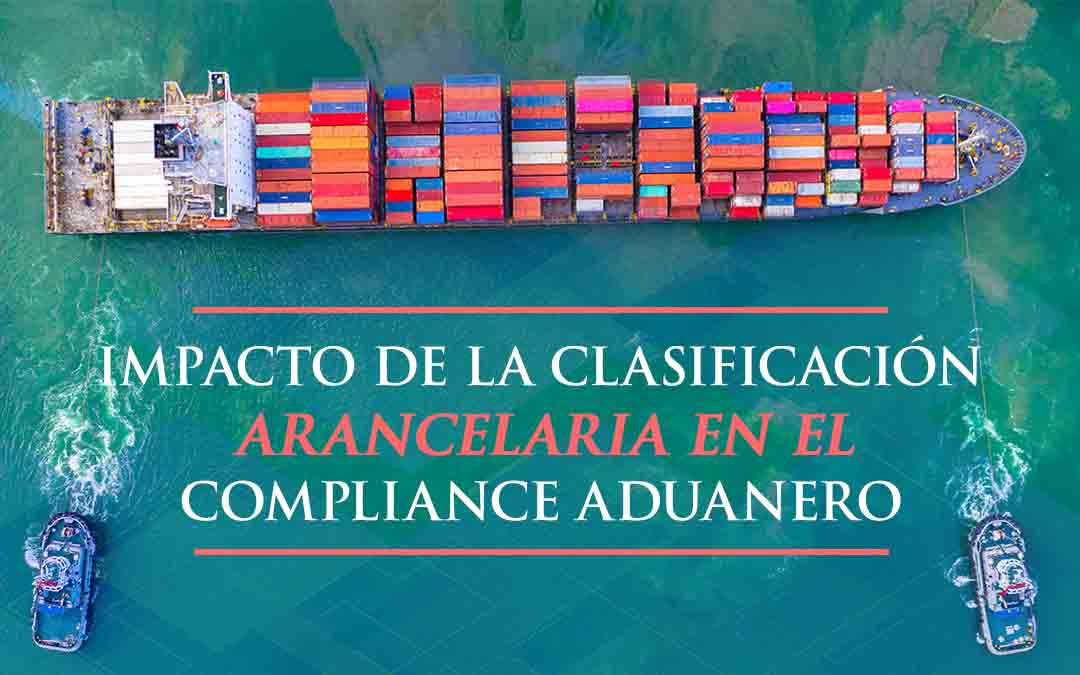 Impacto De La Clasificación Arancelaria En El Compliance Aduanero Estrategia Aduanera 6288