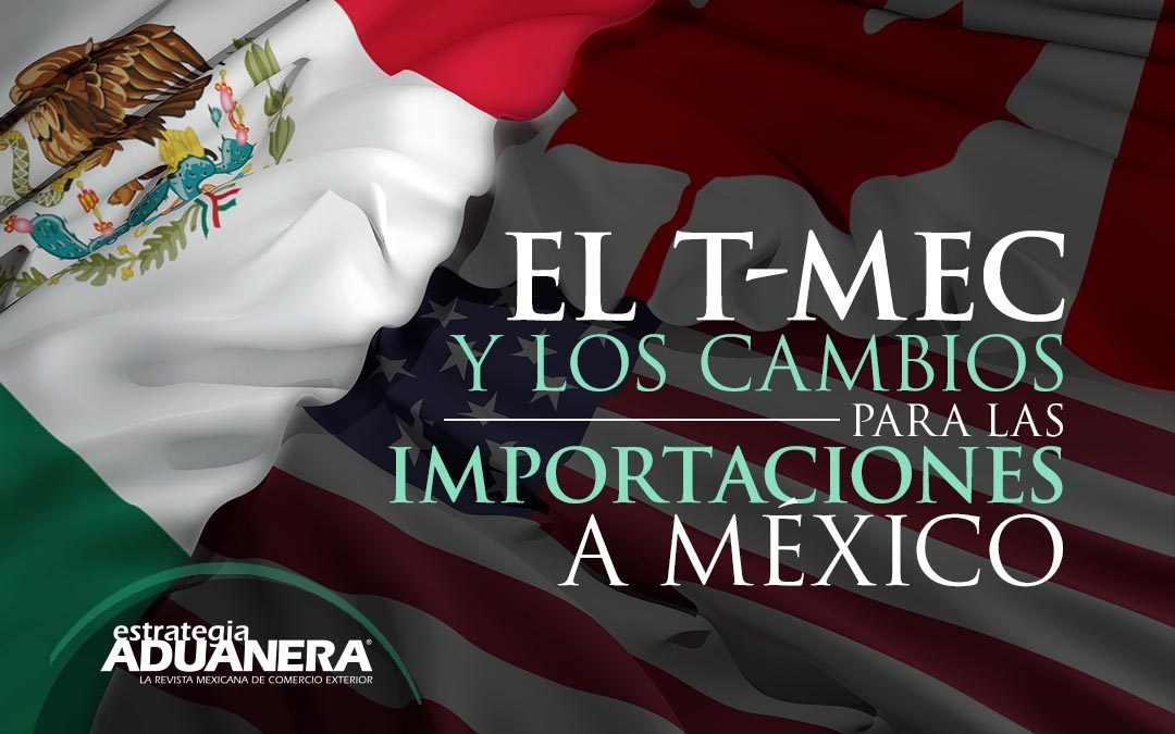 El T Mec Y Los Cambios Para Las Importaciones A México Estrategia Aduanera 3170