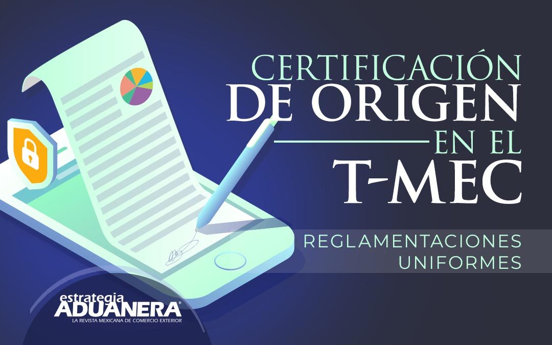 Certificación de origen en el T MEC y reglamentaciones uniformes