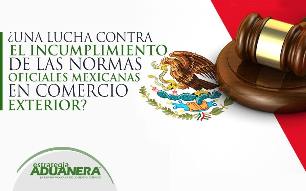 ¿una Lucha Contra El Incumplimiento De Las Normas Oficiales Mexicanas En El Comercio Exterioremk 4262