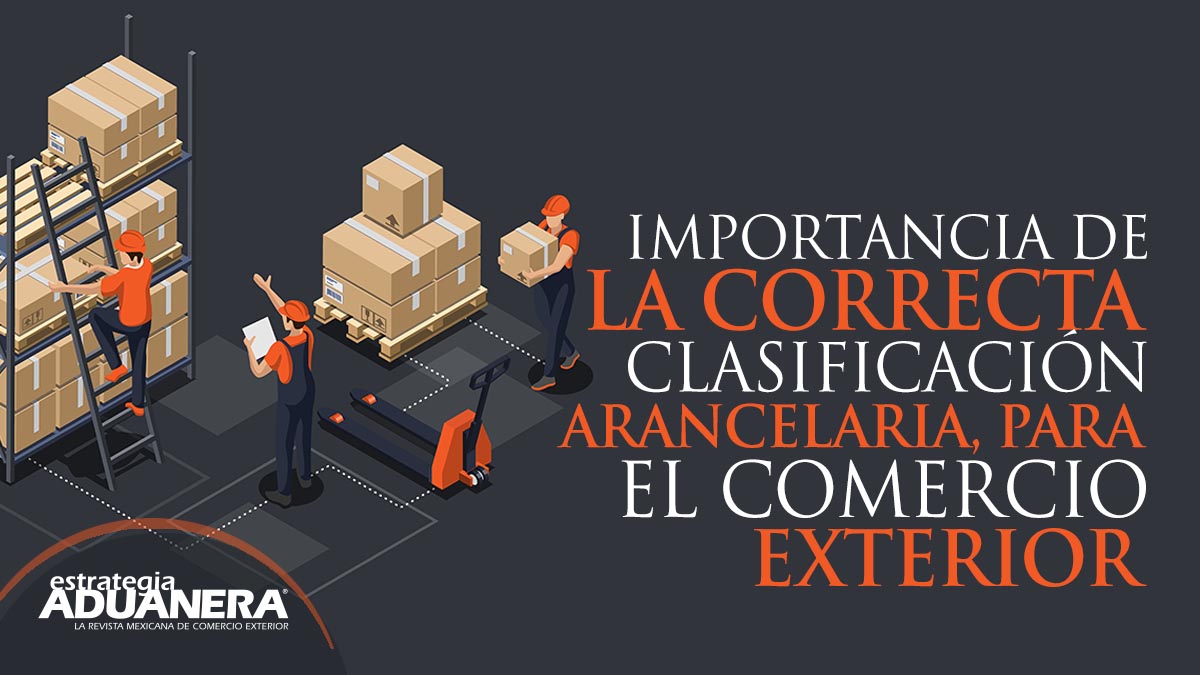 Importancia De La Correcta Clasificación Arancelaria Para El Comercio Exterior Estrategia 5301