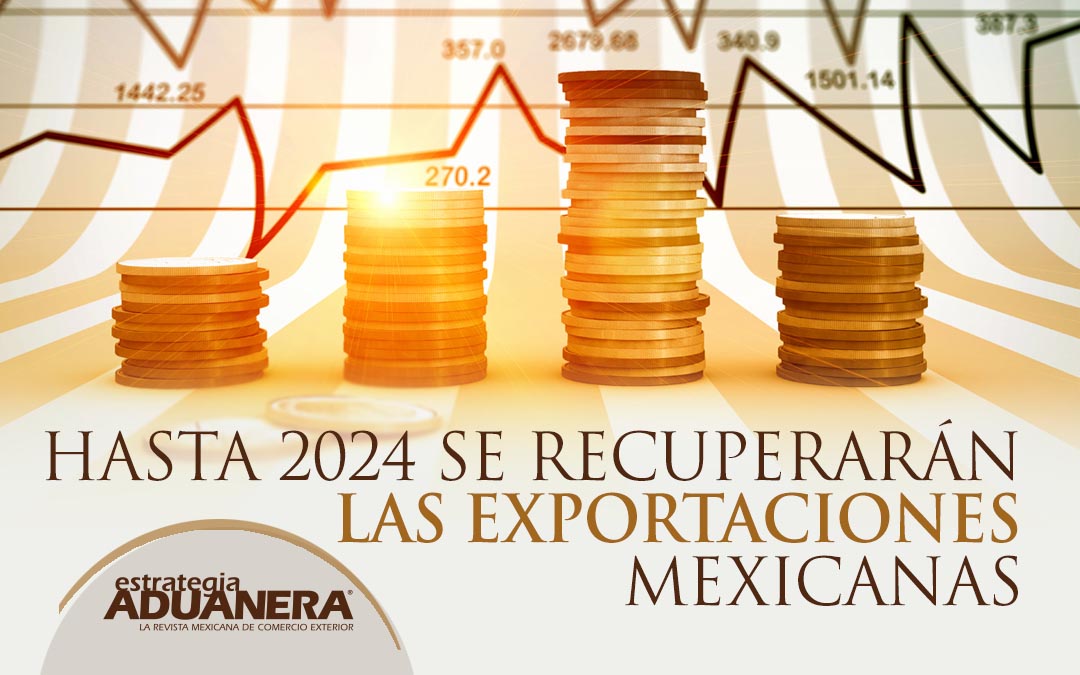 Hasta 2024 Se Recuperar N Las Exportaciones Mexicanas Estrategia Aduanera   Recuperacion Exportaciones Mexicanas 