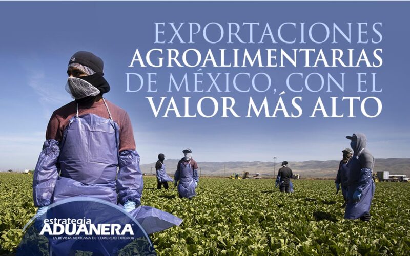 Exportaciones Agroalimentarias De México Con El Valor Más Alto Estrategia Aduanera 2327