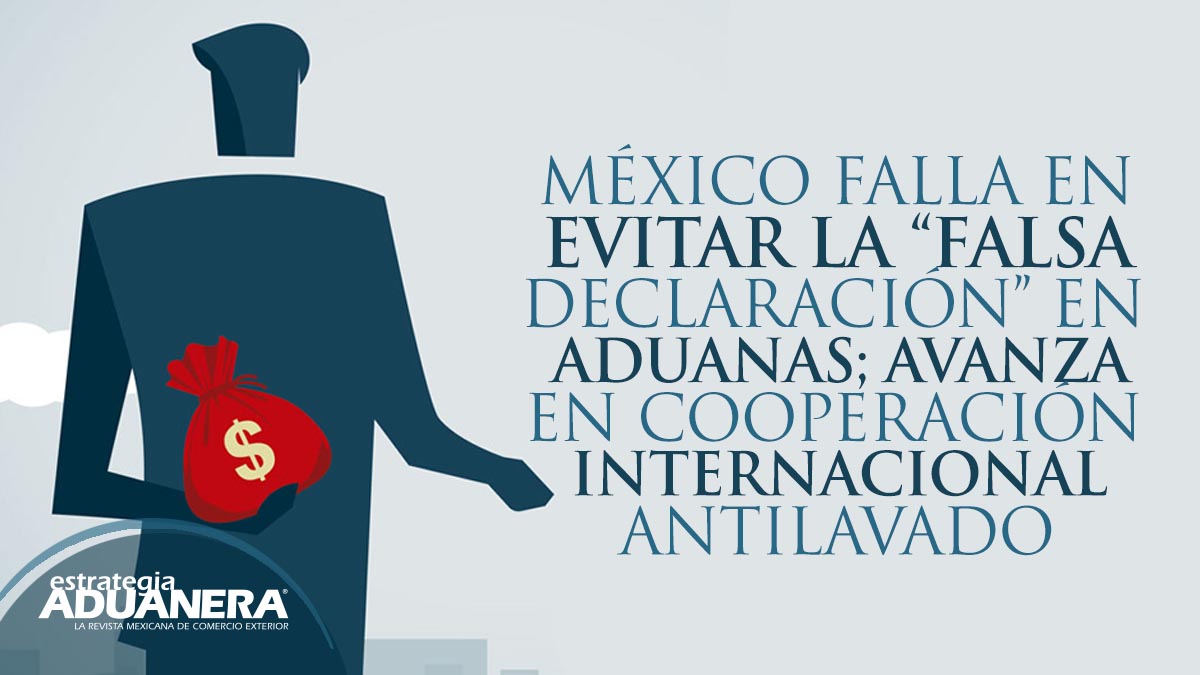 México Falla En Evitar La Falsa Declaración En Aduanas Avanza En Cooperación Internacional 5974