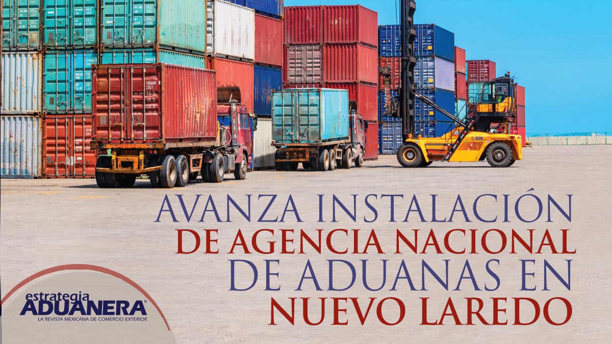 Avanza Instalación De Agencia Nacional De Aduanas En Nuevo Laredo Estrategia Aduanera 9134