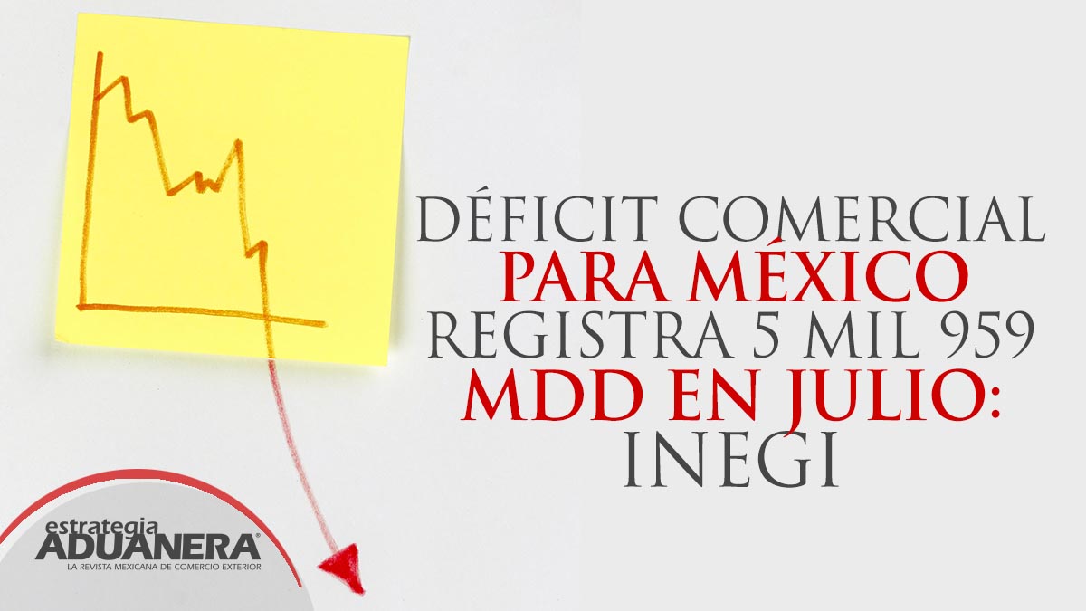 Déficit Comercial Para México Registra 5 Mil 959 Mdd En Julio Inegi Estrategia Aduanera 7155