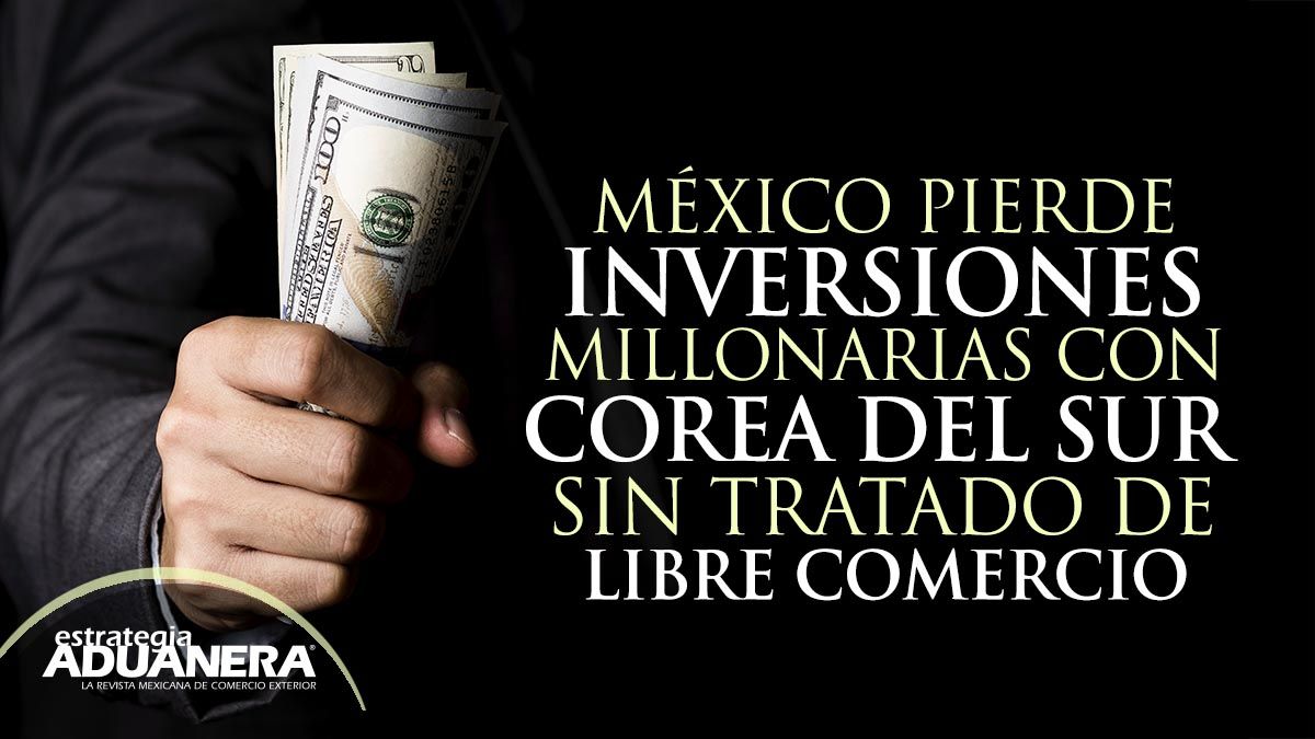 México Pierde Inversiones Millonarias Con Corea Del Sur Sin Tratado De ...