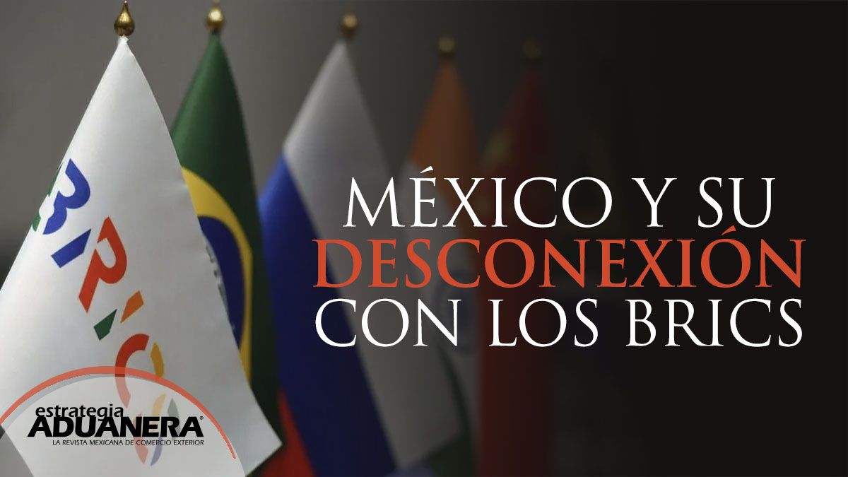 México y su desconexión con los BRICS Estrategia Aduanera